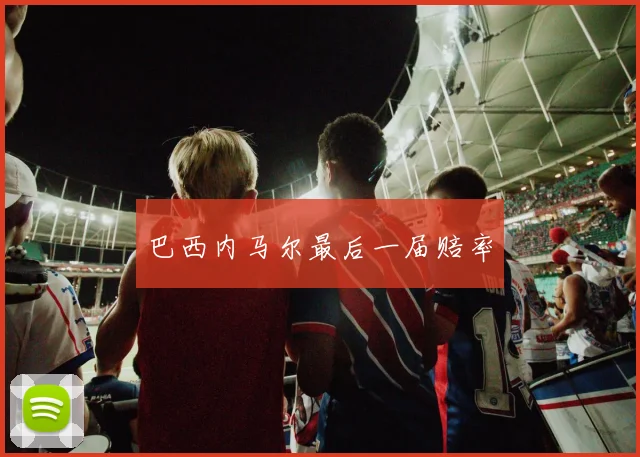巴西内马尔最后一届赔率